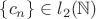 $\{c_n\}\in l_2(\mathbb{N})$ $\{c_n\}\in l_2(\mathbb{N})$