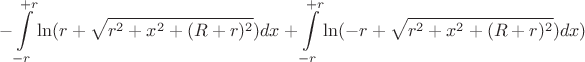 $$-\int\limits_{-r}^{+r}\ln(r+\sqrt{r^2+x^2+(R+r)^2})dx+\int\limits_{-r}^{+r}\ln(-r+\sqrt{r^2+x^2+(R+r)^2})dx)$$
