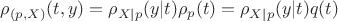 $\rho_{(p, X)}(t,y) = \rho_{X | p}(y | t)\rho_p(t) = \rho_{X | p}(y | t)q(t)$