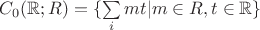 $C_0(\mathbb{R};R)=\{\sum\limits_imt|m\in R,t\in\mathbb{R}\}$