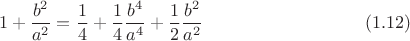 $$1+\frac{b^2}{a^2}=\frac{1}{4}+\frac{1}{4}\frac{b^4}{a^4}+\frac{1}{2} \frac{b^2}{a^2} \eqno (1.12)$$
