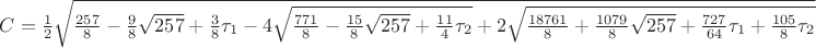 $C=\frac{1}{2}\sqrt{\frac{257}{8}-\frac{9}{8}\sqrt{257}+\frac{3}{8}\tau _1-4\sqrt{\frac{771}{8}-\frac{15}{8}\sqrt{257}+\frac{11}{4}\tau _2}+2\sqrt{\frac{18761}{8}+\frac{1079}{8}\sqrt{257}+\frac{727}{64}\tau _1+\frac{105}{8}\tau _2}}$