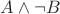 $A\wedge \neg B$