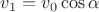 $v_1=v_0\cos\alpha$ $v_1=v_0\cos\alpha$