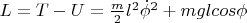 $ L = T - U = \frac{m}{2}l^2{\dot \phi}^2 + mgl cos\phi$