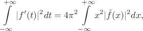 $$\int\limits_{-\infty}^{+\infty}|f'(t)|^2 dt = 4\pi^2\int\limits_{-\infty}^{+\infty}x^2|\hat{f}(x)|^2 dx,$$