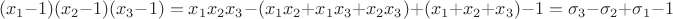 $$(x_1-1)(x_2-1)(x_3-1)=x_1x_2x_3-(x_1x_2+x_1x_3+x_2x_3)+(x_1+x_2+x_3)-1=\sigma_3-\sigma_2+\sigma_1-1$$