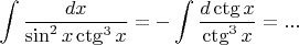 $$\int\frac{dx}{\sin^2x\ctg^3x}=-\int\frac{d\ctg x}{\ctg^3x}=...$$
