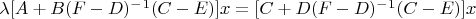 \lambda [A + B (F-D)^-^1 (C-E)] x = [C + D (F-D)^-^1 (C-E)] x