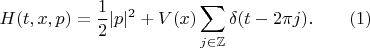 $$
H(t,x,p)=\frac{1}{2}|p|^2+V(x)\sum_{j\in\mathbb{Z}}\delta (t-2\pi j).\qquad (1)$$