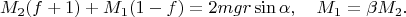 $$M_2(f+1)+M_1(1-f)=2mgr\sin\alpha,\ \ \ M_1=\beta M_2.$$