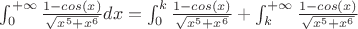 $\int_{0}^{+\infty}\frac{1-cos(x)}{\sqrt{x^5 + x^6}}dx= \int_{0}^{k}\frac{1-cos(x)}{\sqrt{x^5 + x^6}} + \int_{k}^{+\infty}\frac{1-cos(x)}{\sqrt{x^5 + x^6}}$
