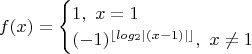 $$f(x)=\begin{cases} 1, \ x=1\\
(-1)^{\lfloor log_2|(x-1)|\rfloor}, \ x\ne 1 \end{cases}$$