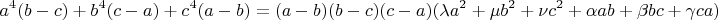 \begin{gather*}
a^4(b - c) + b^4(c - a) + c^4(a - b) = (a - b)(b - c)(c - a)(\lambda a^2 + \mu b^2 + \nu c^2 +\alpha ab+\beta bc+\gamma ca)
\end{gather*}