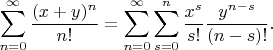 $$
   \sum_{n=0}^\infty \frac{(x+y)^n}{n!} = \sum_{n=0}^\infty \sum_{s=0}^n \frac{x^s}{s!}\frac{y^{n-s}}{(n-s)!}.
   $$