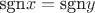 $\text{sgn} x = \text{sgn} y$