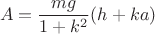 $$A=\frac{mg}{1+k^2}(h+ka)$$