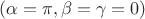$(\alpha= \pi, \beta =\gamma= 0) $