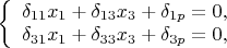 $\left\{ \begin{array}{l} \delta_{11}x_1+\delta_{13}x_3+\delta_{1p}=0,\\ \delta_{31}x_1+\delta_{33}x_3+\delta_{3p}=0, \end{array} \right.$