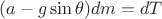 $$(a-g\sin\theta)dm=dT$$