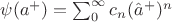 $\psi(a^+)=\sum_0^\infty c_n (\hat a^+)^n$