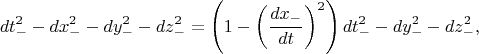 $$
dt_{-}^2 - dx_{-}^2 - dy_{-}^2 - dz_{-}^2 =
\left( 1 - \left(\frac{dx_{-}}{dt}\right)^2 \right) dt_{-}^2 - dy_{-}^2 - dz_{-}^2,
$$