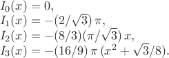 $\\
I_0(x)=0,\\
I_1(x)=-(2/\sqrt3)\,\pi,\\
I_2(x)=-(8/3)(\pi/\sqrt3) \, x,\\
I_3(x)=-(16/9)\,\pi\, (x^2+\sqrt 3/8).\\
$