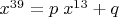 $x^{39}=p\;  x^{13}+q$