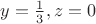 $y= \frac{1}{3}, z=0$
