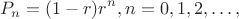 $$P_n=(1-r)r^n, n=0,1,2,&hellip;,$$