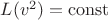 $L(v^2)=\operatorname{const}$