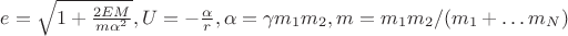 $e=\sqrt{1+\frac{2EM}{m\alpha^2}},U=-\frac{\alpha}{r},\alpha=\gamma m_1 m_2,m=m_1 m_2/(m_1+&hellip;m_N)$