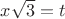$x \sqrt 3 =t $