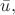 $\bar{u},$