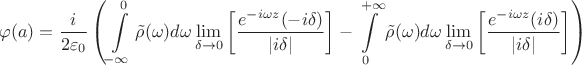 $$\varphi(a) = \frac i {2\varepsilon_0} \left(\int\limits_{-\infty}^{0} {\tilde \rho(\omega) d\omega \lim\limits_{\delta\to 0}\left[ \frac { e^{-i\omega z} (-i\delta)} {|i\delta |}\right] }-\int\limits_{0}^{+\infty } {\tilde \rho(\omega) d\omega \lim\limits_{\delta\to 0}\left[ \frac { e^{-i\omega z}( i\delta)} {| i\delta |} \right]}\right) $$