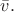 $\bar{v}.$