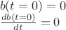 $
\[
\begin{array}{l}
 b(t = 0) = 0 \\ 
 \frac{{db(t = 0)}}{{dt}} = 0 \\ 
 \end{array}
\]
$