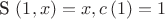 S \left( 1,x \right) =x,
c \left( 1 \right) =1