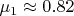 $\mu_1 \approx 0.82$