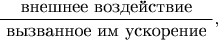 $$\dfrac{\text{ внешнее воздействие }}{\text{ вызванное им ускорение }},$$