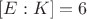 $[E:K]=6$