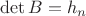 $\det B=h_n$
