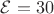 $\mathcal{E}=30$