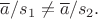 $\overline{a}/s_1\ne\overline{a}/s_2.$