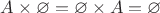 $A \times \varnothing = \varnothing \times A = \varnothing$