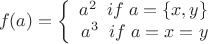$$f(a)=\left\{
\begin{array}{rcl}
 a^2 \;\; if\; a=\{x, y\} \\
a^3\;\; if\; a=x=y\\
\end{array}
\right.$$