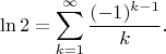 $$\ln 2=\sum\limits_{k=1}^{\infty}\frac{(-1)^{k-1}}k\text{.}$$