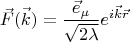 $$\[\vec F(\vec k) = \frac{{{{\vec e}_\mu }}}{{\sqrt {2\lambda } }}{e^{i\vec k\vec r}}\]$$