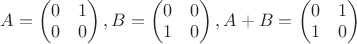 $A=\begin{pmatrix}0&1\\0&0\end{pmatrix},B=\begin{pmatrix}0&0\\1&0\end{pmatrix},A+B=\begin{pmatrix}0&1\\1&0\end{pmatrix}$