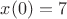 $x(0)=7$